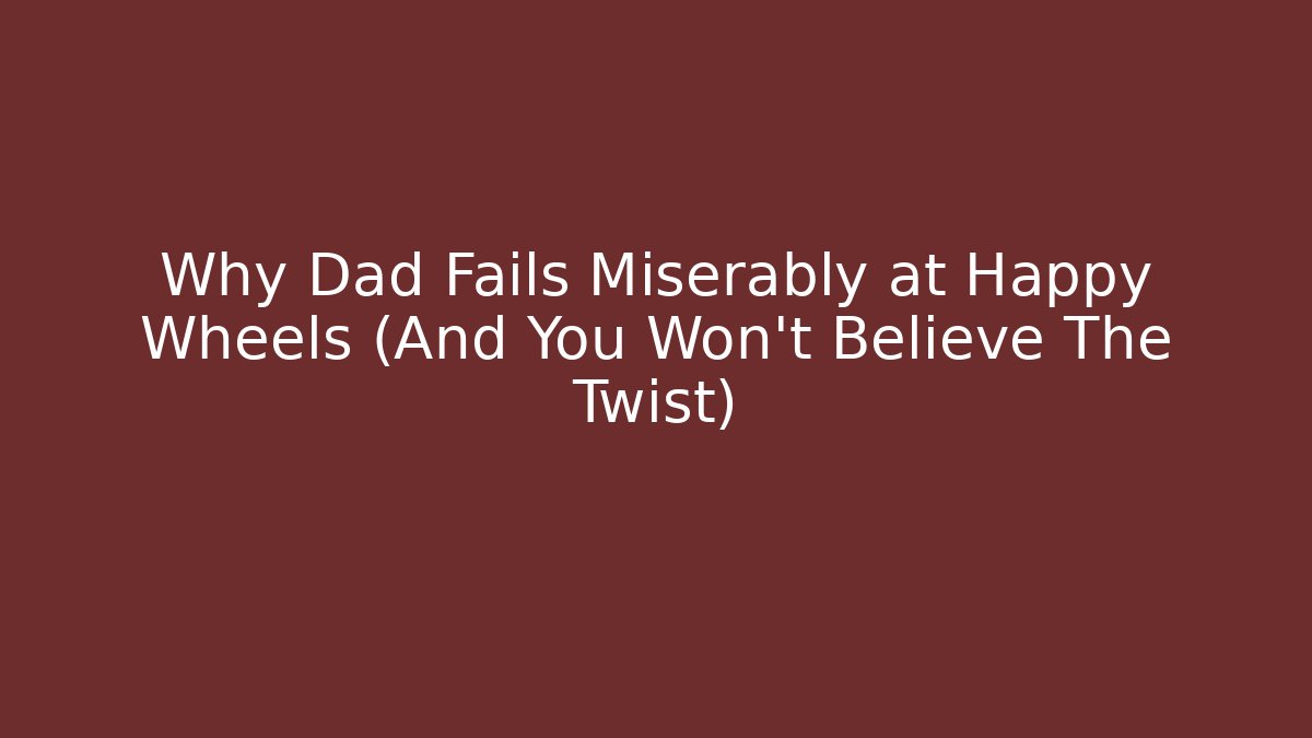 Why Dad Fails Miserably at Happy Wheels (And You Won't Believe The Twist)