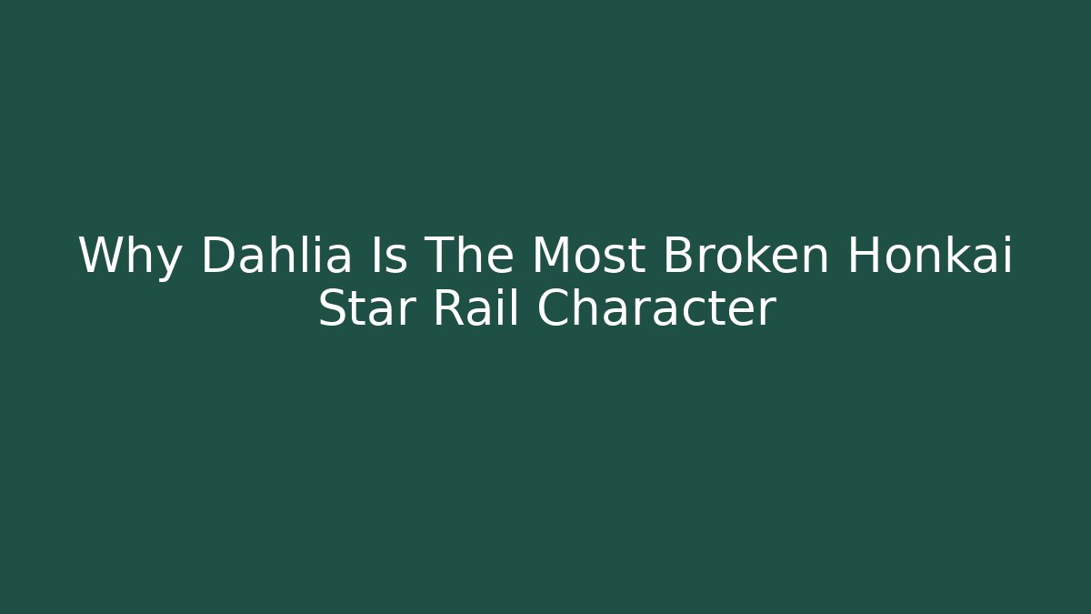 Why Dahlia Is The Most Broken Honkai Star Rail Character