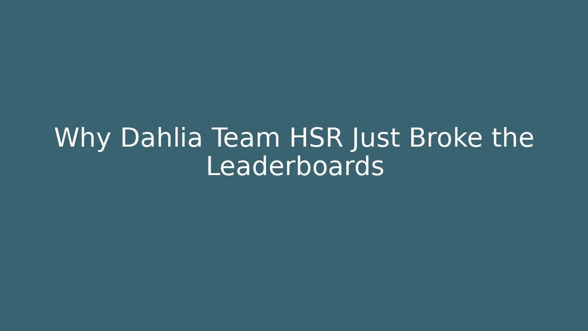 Why Dahlia Team HSR Just Broke the Leaderboards