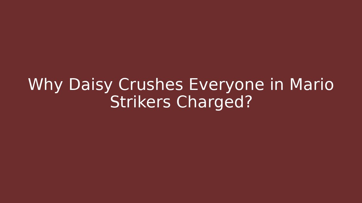 Why Daisy Crushes Everyone in Mario Strikers Charged?
