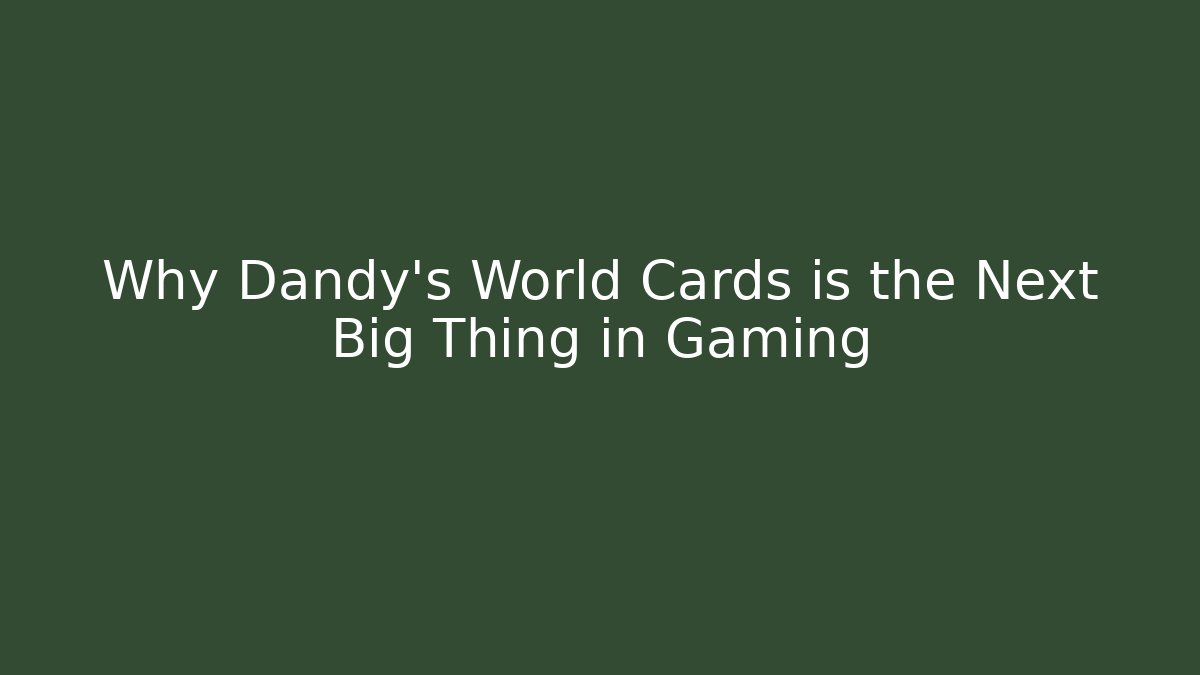 Why Dandy's World Cards is the Next Big Thing in Gaming