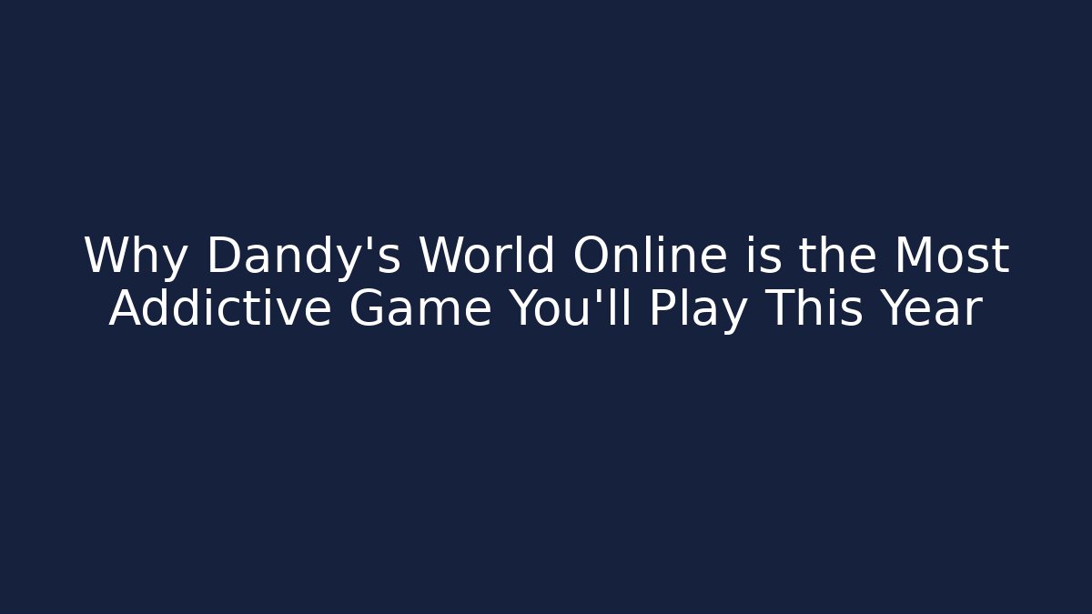 Why Dandy's World Online is the Most Addictive Game You'll Play This Year