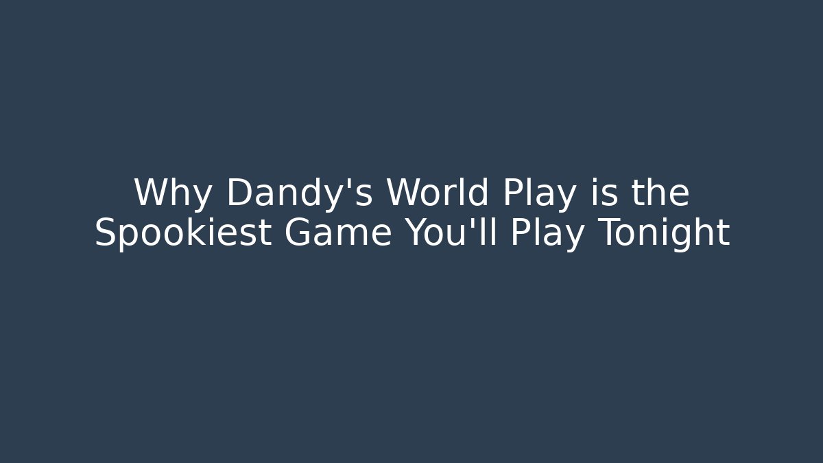 Why Dandy's World Play is the Spookiest Game You'll Play Tonight