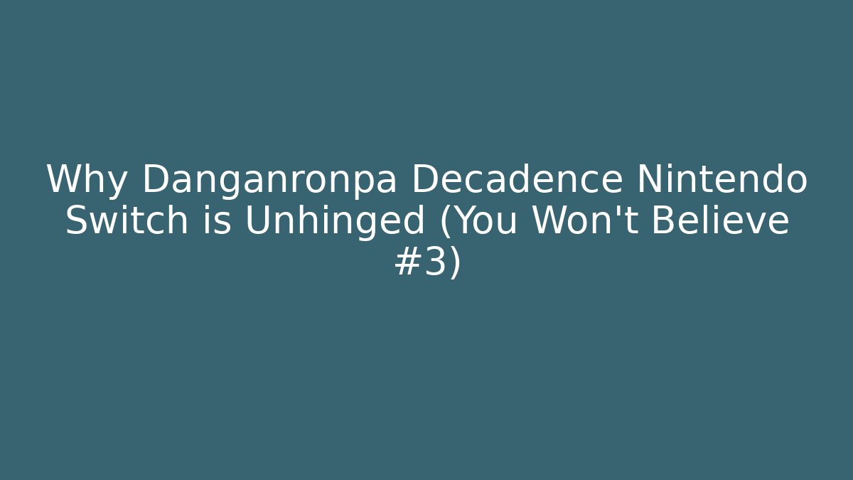 Why Danganronpa Decadence Nintendo Switch is Unhinged (You Won't Believe #3)