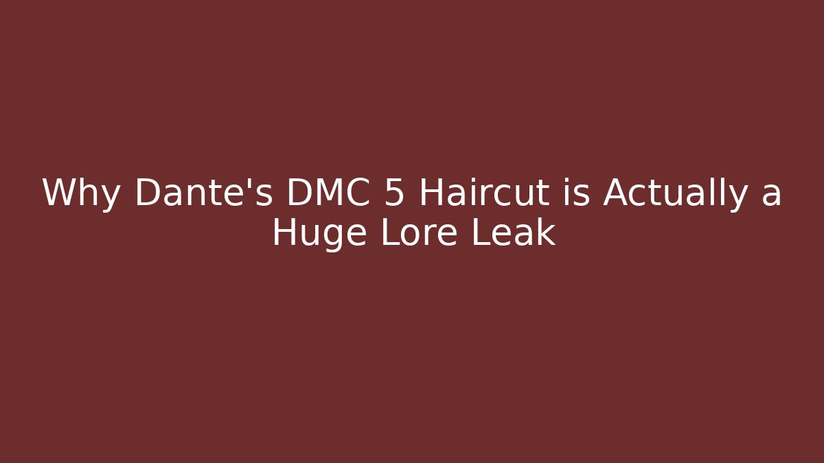 Why Dante's DMC 5 Haircut is Actually a Huge Lore Leak