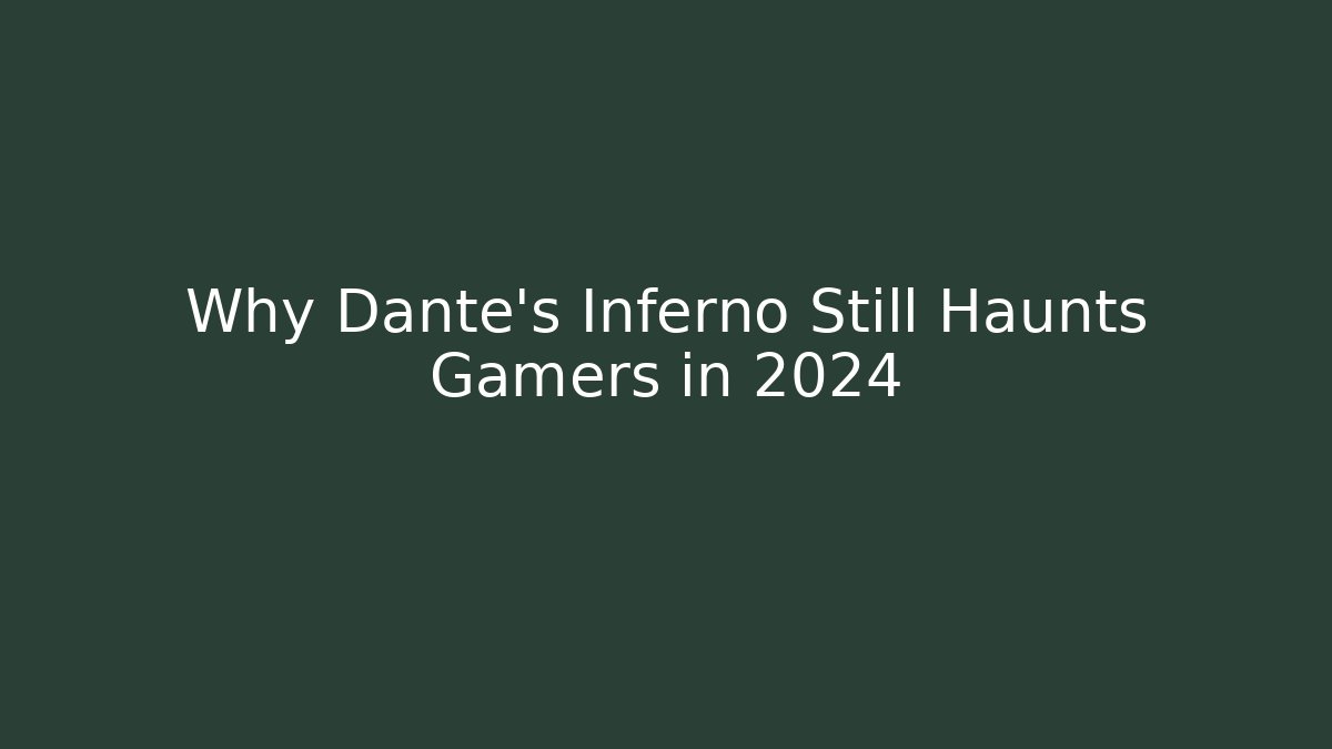 Why Dante's Inferno Still Haunts Gamers in 2024