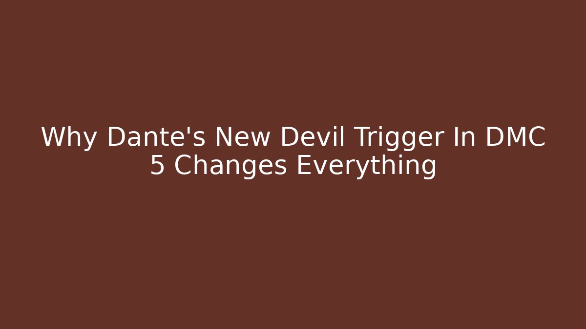 Why Dante's New Devil Trigger In DMC 5 Changes Everything - Create More Assets