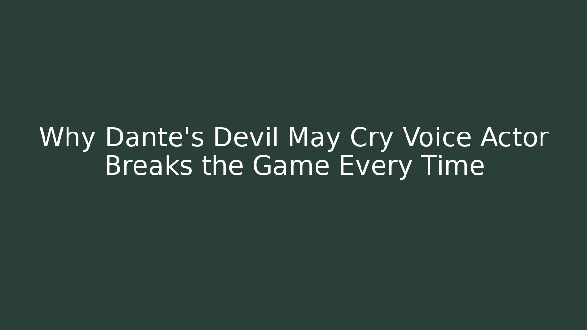 Why Dante’s Devil May Cry Voice Actor Breaks the Game Every Time