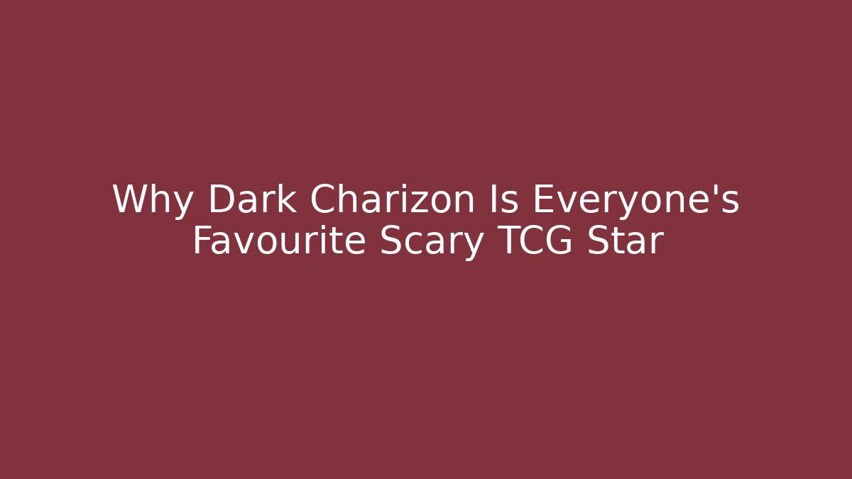 Why Dark Charizon Is Everyone's Favourite Scary TCG Star