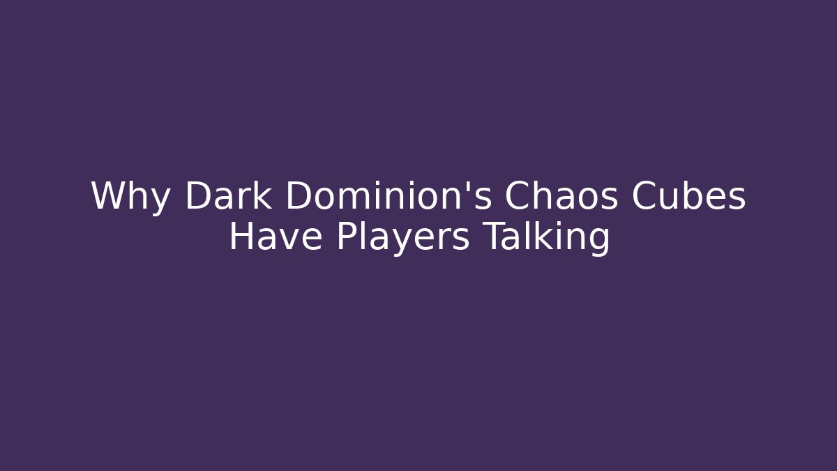 Why Dark Dominion's Chaos Cubes Have Players Talking