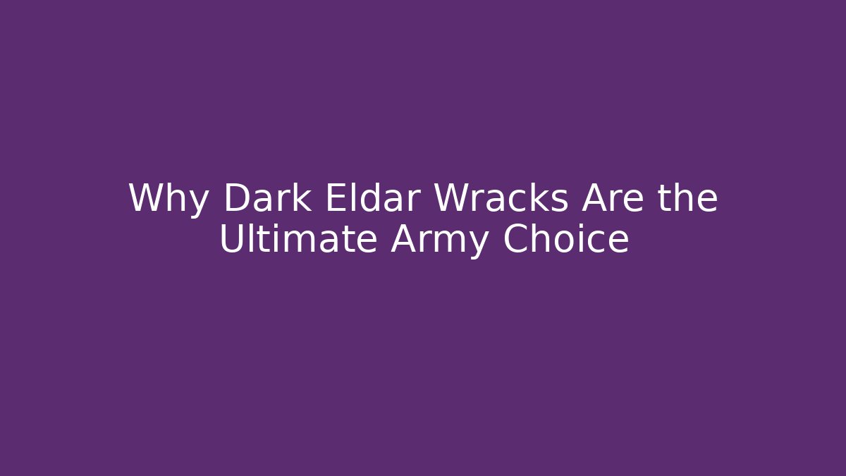 Why Dark Eldar Wracks Are the Ultimate Army Choice