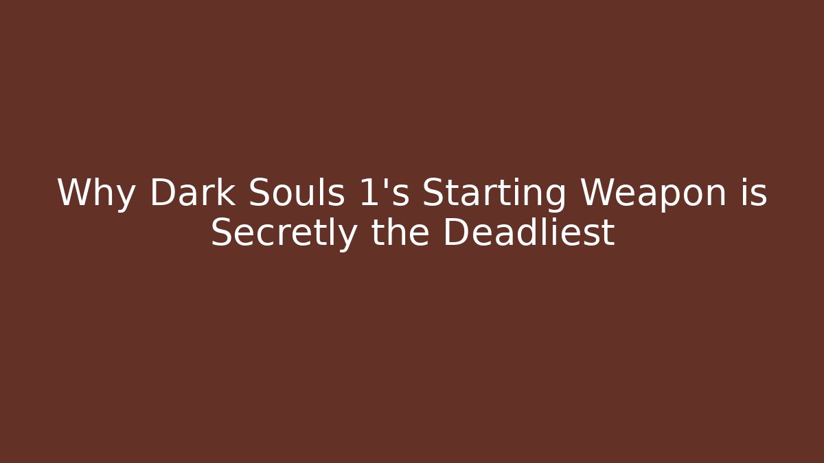Why Dark Souls 1's Starting Weapon is Secretly the Deadliest