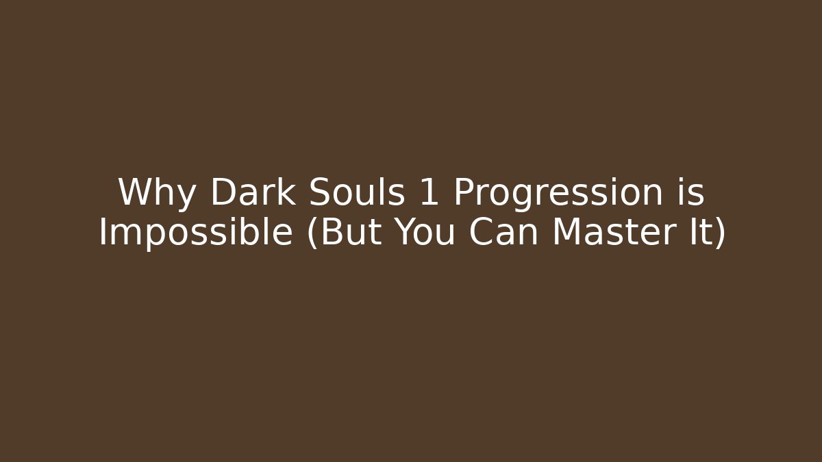 Why Dark Souls 1 Progression is Impossible (But You Can Master It)