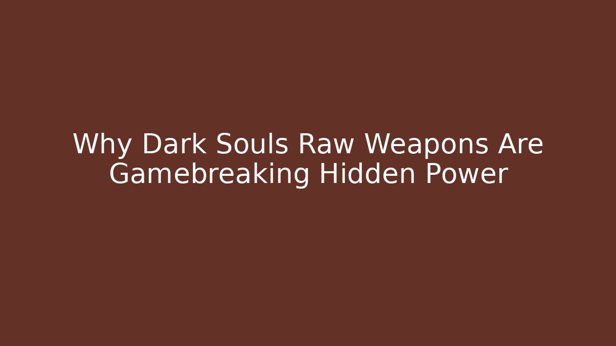 Why Dark Souls Raw Weapons Are Gamebreaking Hidden Power