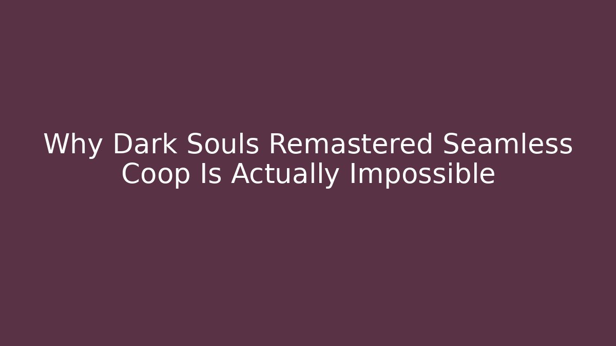 Why Dark Souls Remastered Seamless Coop Is Actually Impossible