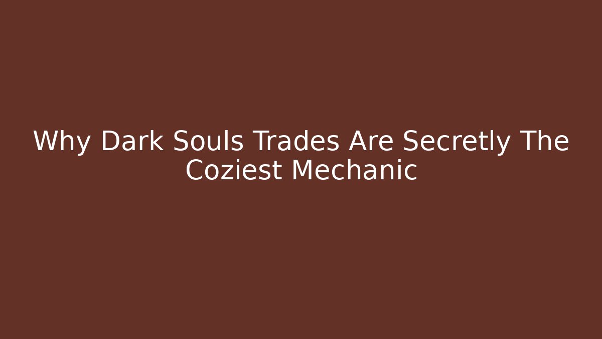 Why Dark Souls Trades Are Secretly The Coziest Mechanic