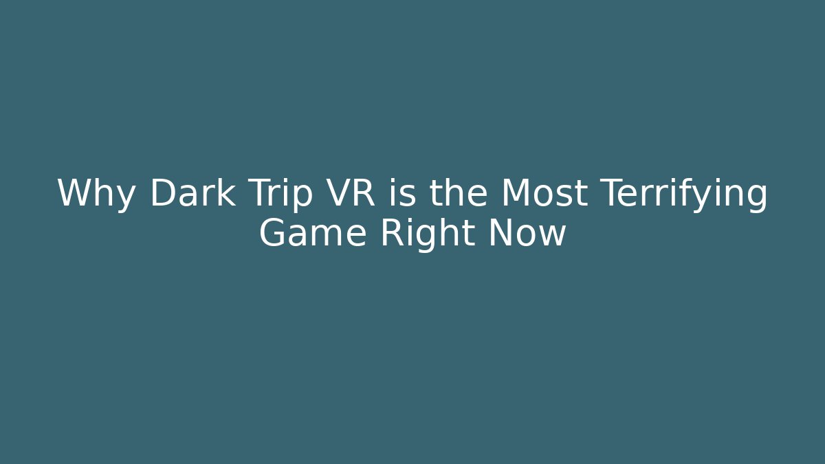 Why Dark Trip VR is the Most Terrifying Game Right Now
