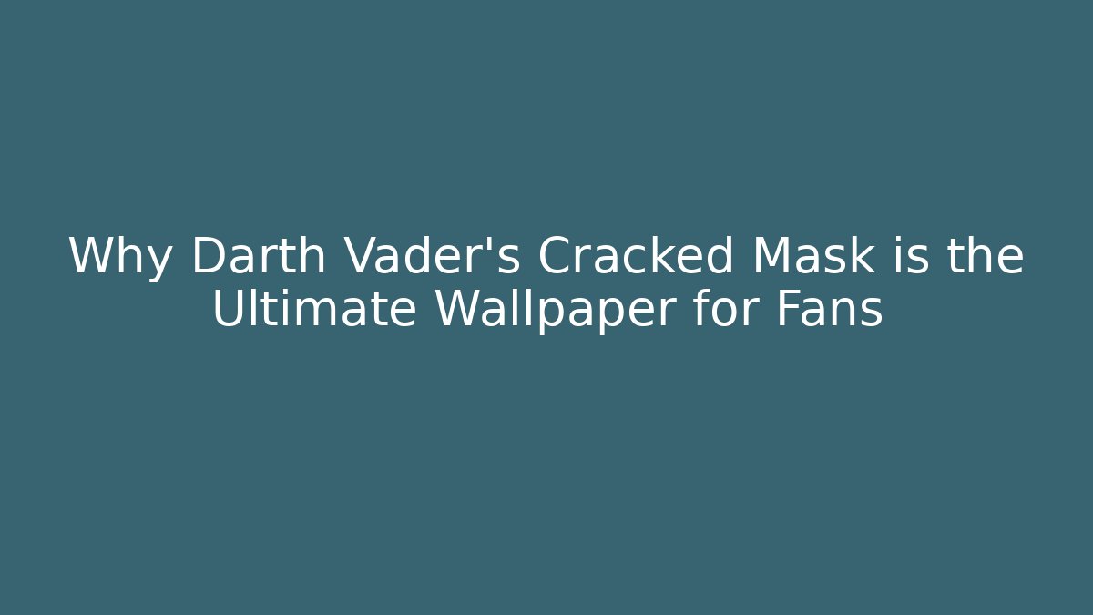Why Darth Vader's Cracked Mask is the Ultimate Wallpaper for Fans