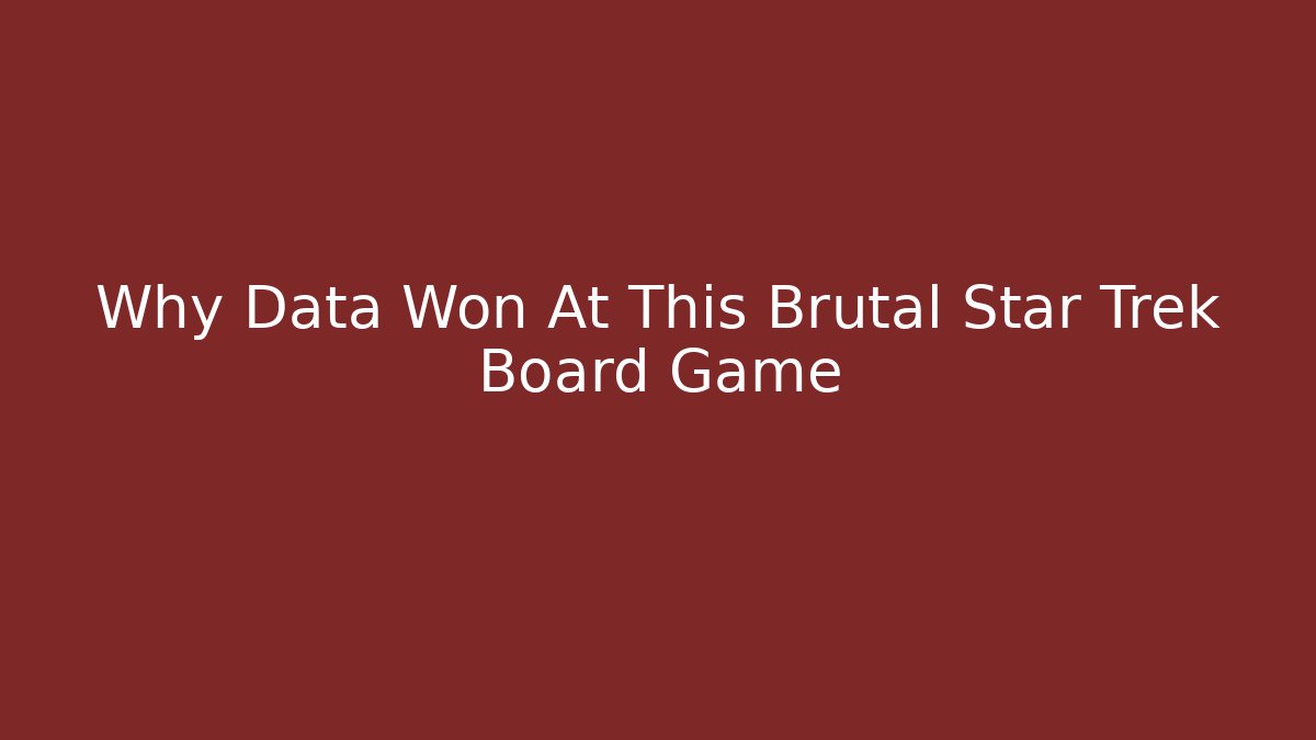Why Data Won At This Brutal Star Trek Board Game
