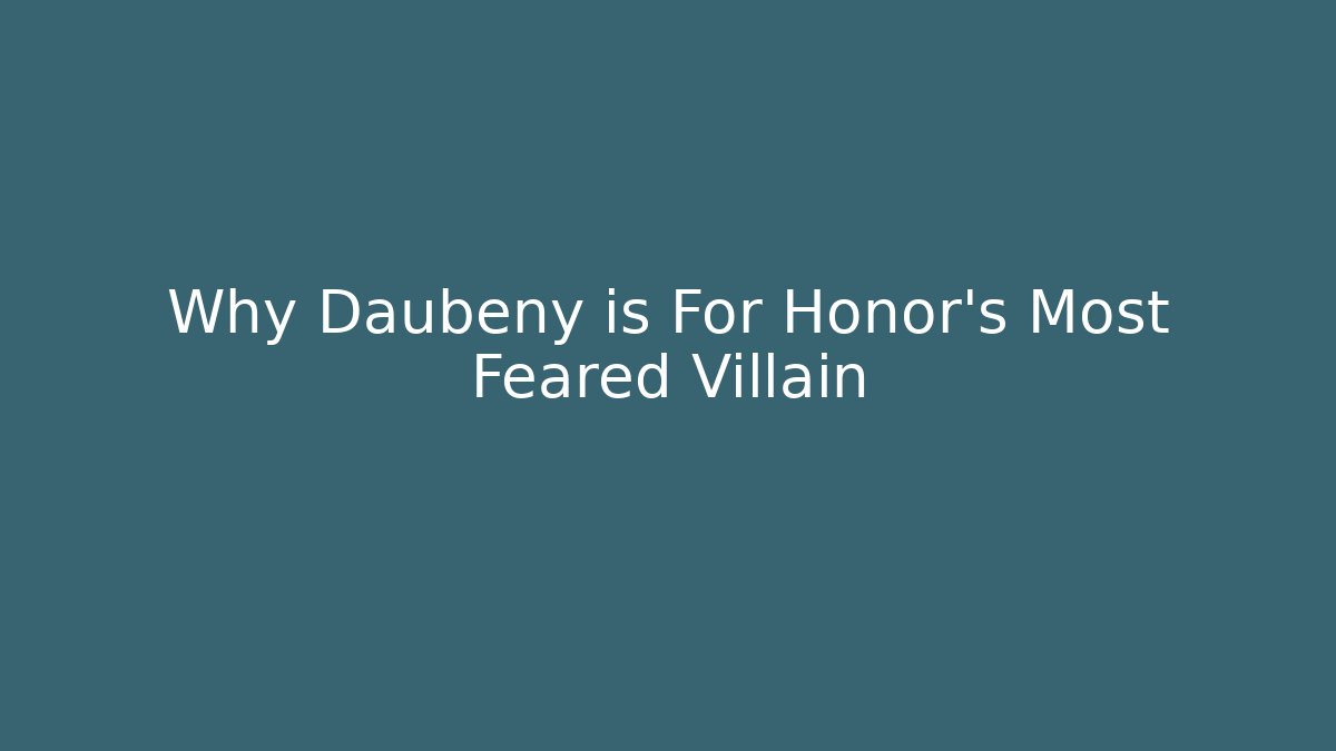 Why Daubeny is For Honor's Most Feared Villain