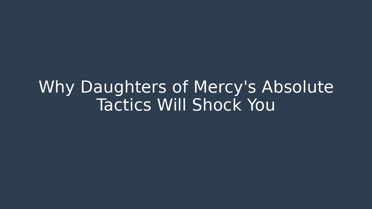 Why Daughters of Mercy's Absolute Tactics Will Shock You