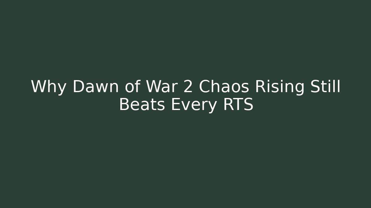 Why Dawn of War 2 Chaos Rising Still Beats Every RTS