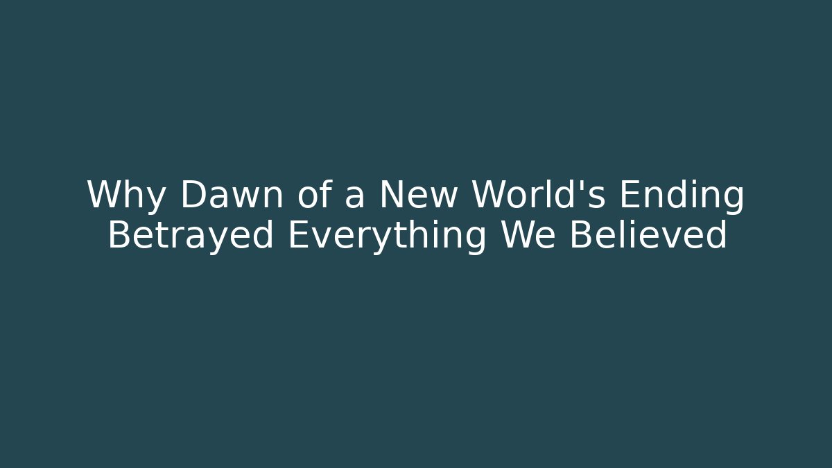Why Dawn of a New World's Ending Betrayed Everything We Believed