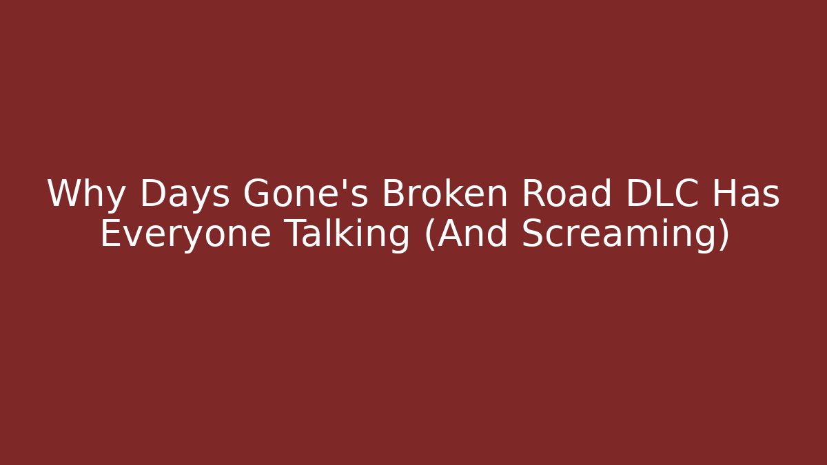 Why Days Gone's Broken Road DLC Has Everyone Talking (And Screaming)