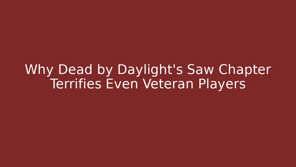 Why Dead by Daylight's Saw Chapter Terrifies Even Veteran Players