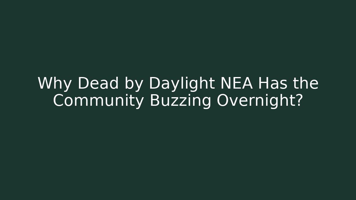 Why Dead by Daylight NEA Has the Community Buzzing Overnight? - Create More Assets