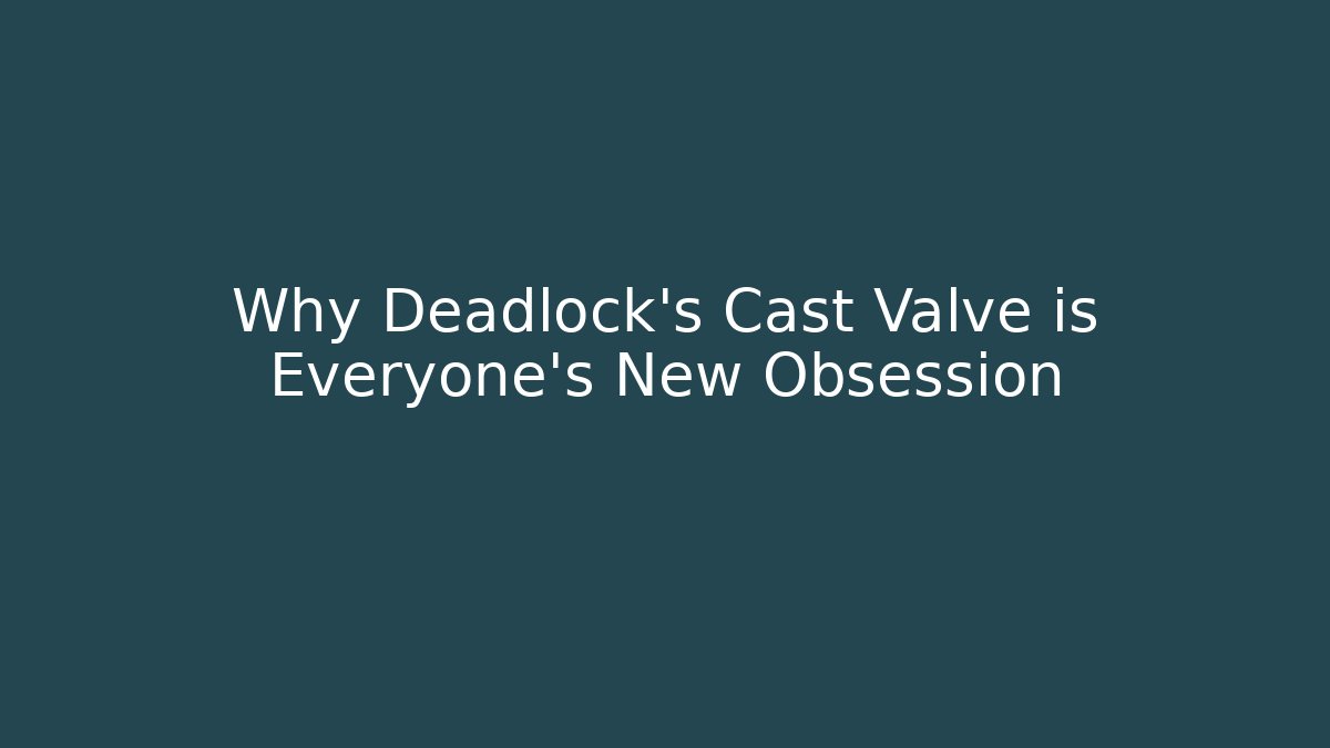 Why Deadlock's Cast Valve is Everyone's New Obsession - Create More Assets