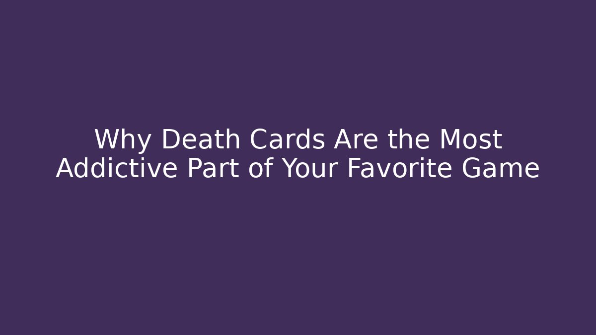 Why Death Cards Are the Most Addictive Part of Your Favorite Game
