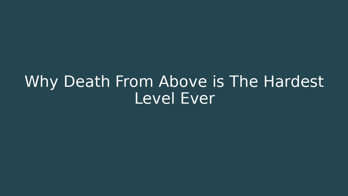 Why Death From Above is The Hardest Level Ever