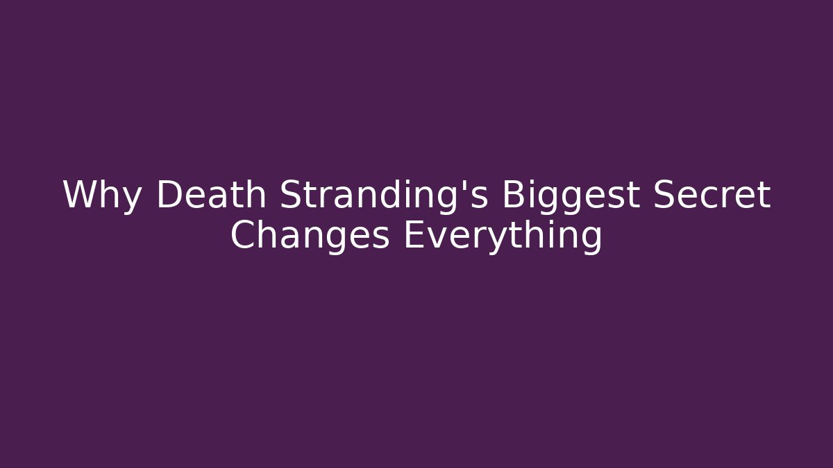 Why Death Stranding's Biggest Secret Changes Everything