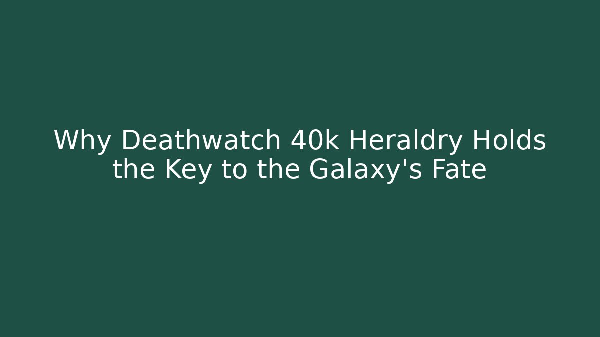Why Deathwatch 40k Heraldry Holds the Key to the Galaxy's Fate