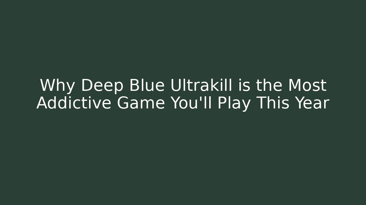 Why Deep Blue Ultrakill is the Most Addictive Game You'll Play This Year