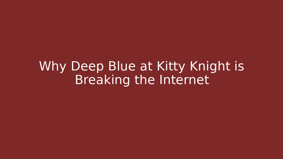 Why Deep Blue at Kitty Knight is Breaking the Internet - Create More Assets