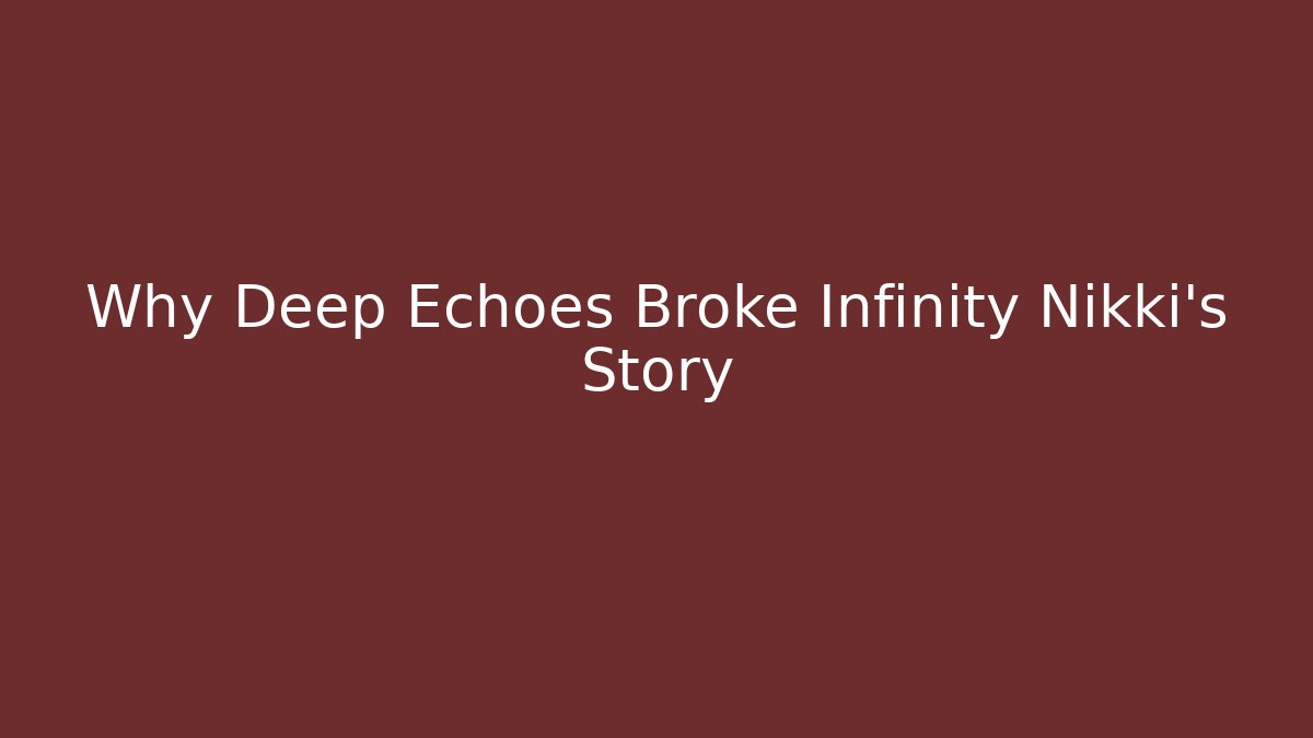 Why Deep Echoes Broke Infinity Nikki's Story - Create More Assets