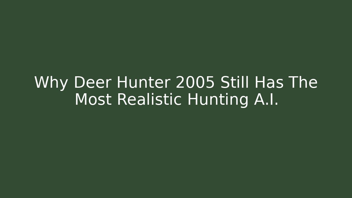 Why Deer Hunter 2005 Still Has The Most Realistic Hunting A.I.