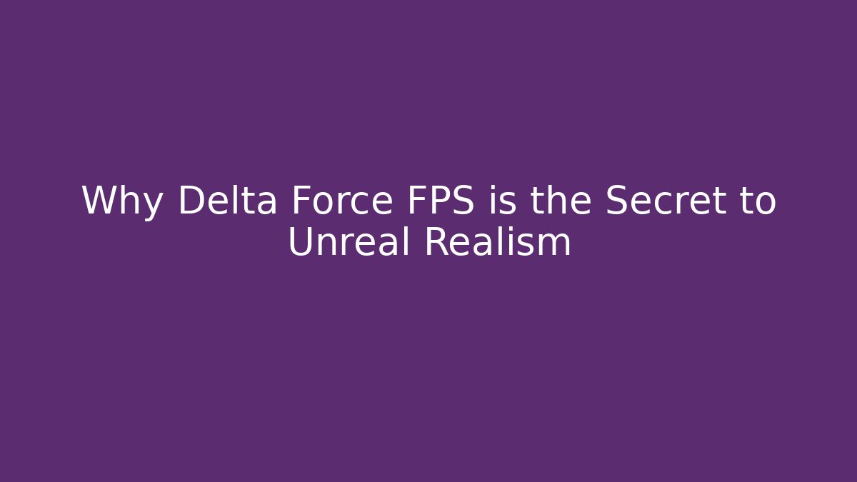 Why Delta Force FPS is the Secret to Unreal Realism