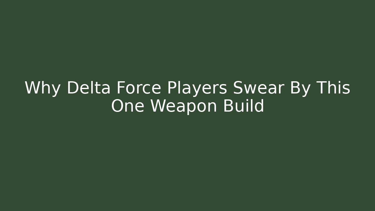 Why Delta Force Players Swear By This One Weapon Build - Create More Assets