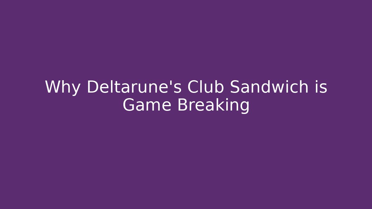 Why Deltarune's Club Sandwich is Game Breaking