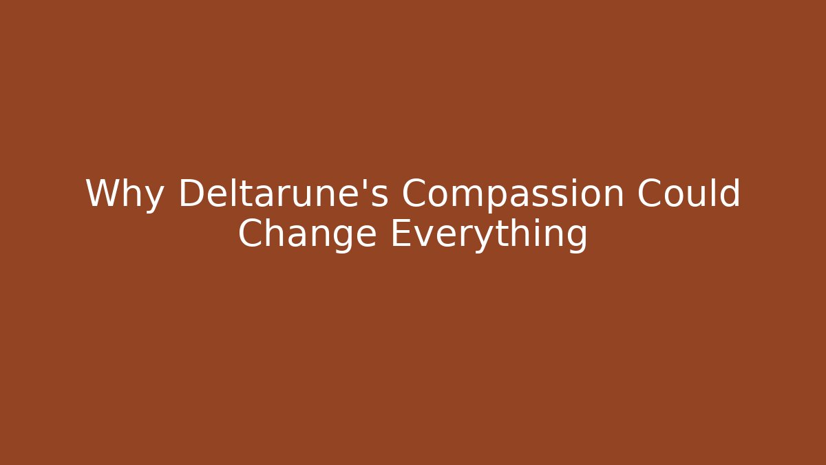 Why Deltarune's Compassion Could Change Everything - Create More Assets