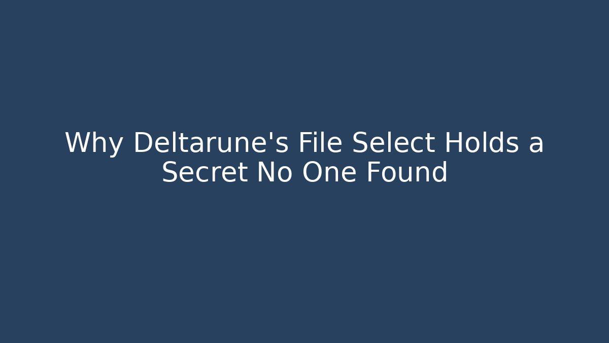 Why Deltarune's File Select Holds a Secret No One Found