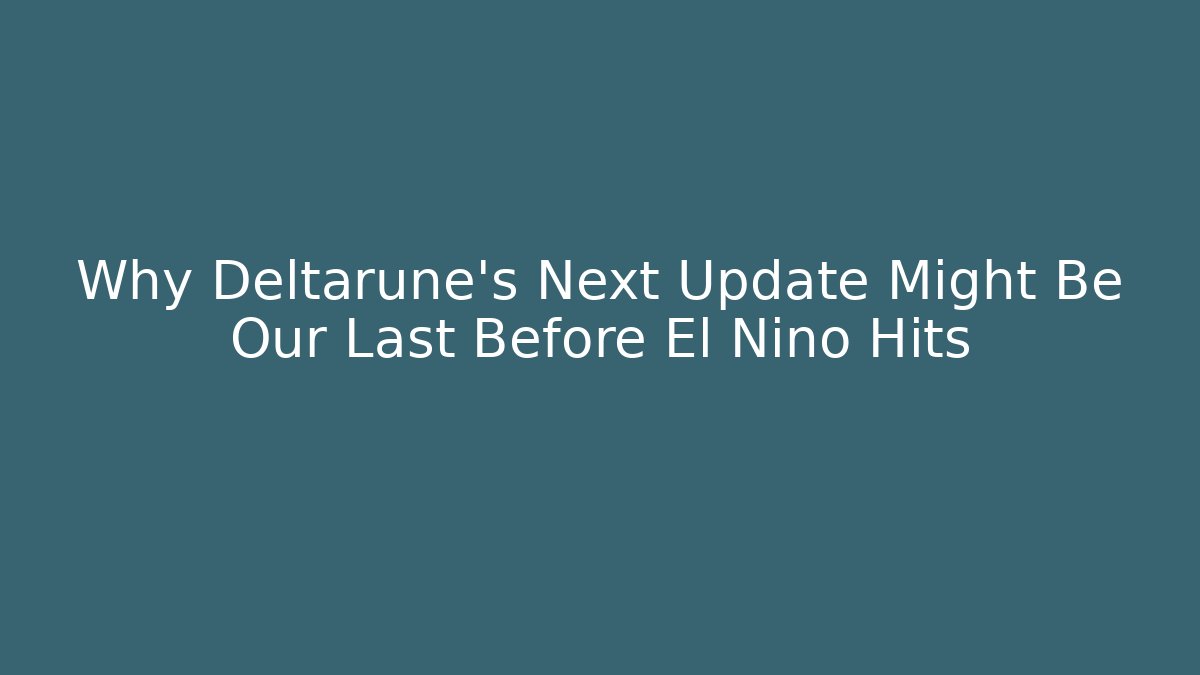 Why Deltarune's Next Update Might Be Our Last Before El Niño Hits