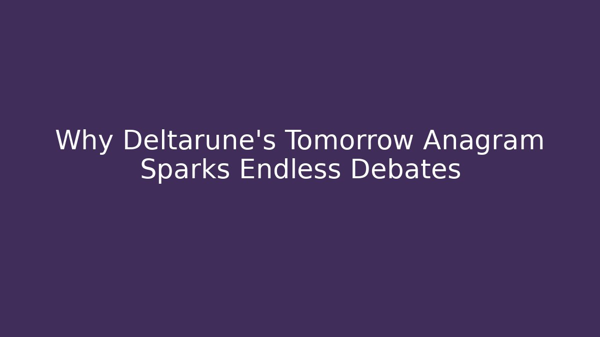 Why Deltarune's Tomorrow Anagram Sparks Endless Debates - Create More Assets