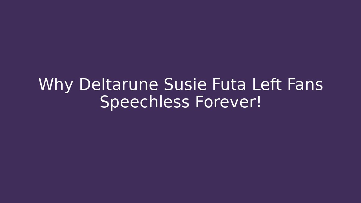 Why Deltarune Susie Futa Left Fans Speechless Forever!