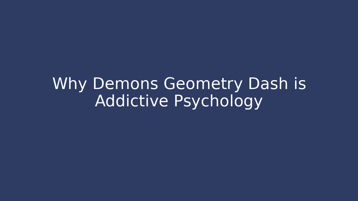 Why Demons Geometry Dash is Addictive Psychology