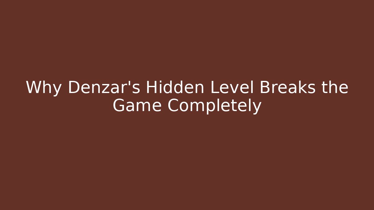 Why Denzar's Hidden Level Breaks the Game Completely