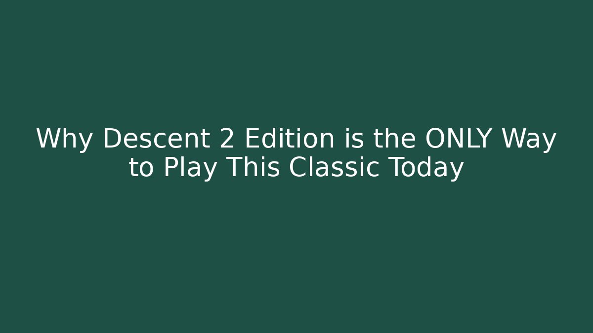 Why Descent 2 Edition is the ONLY Way to Play This Classic Today
